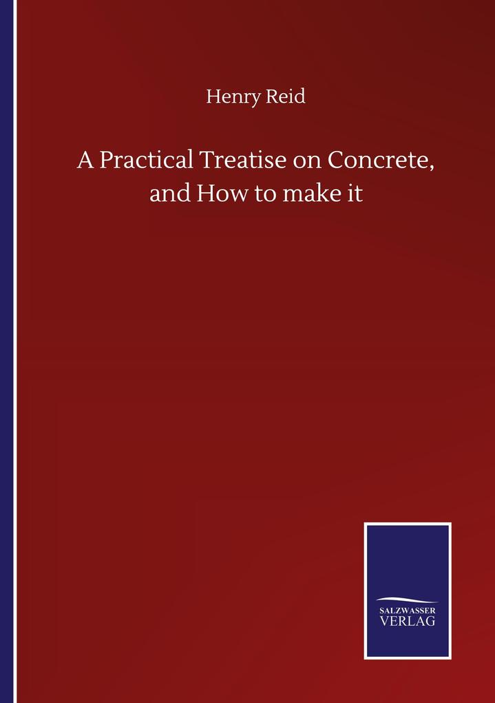 A Practical Treatise on Concrete and How to make it