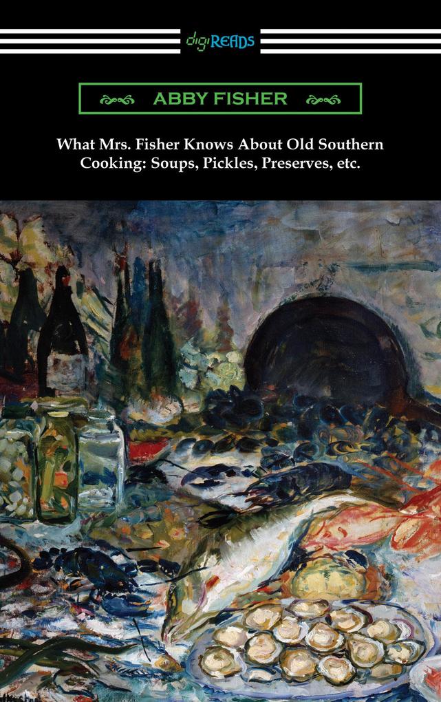 What Mrs. Fisher Knows About Old Southern Cooking: Soups Pickles Preserves etc.