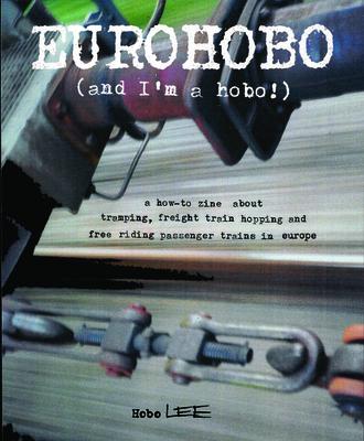 Eurohobo: (And I‘m a Hobo!) a How-To Zine about Tramping Freight Train Hopping and Free Riding Passenger Trains in Europe