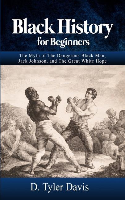 Black History for Beginners: The Myth of The Dangerous Black Man Jack Johnson and The Great White Hope