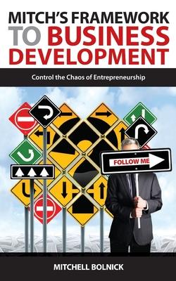 Mitch‘s Framework to Business Development: Control the Chaos of Entrepreneurship