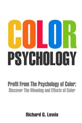 Color Psychology: Profit From The Psychology of Color: Discover the Meaning and Effects of Color