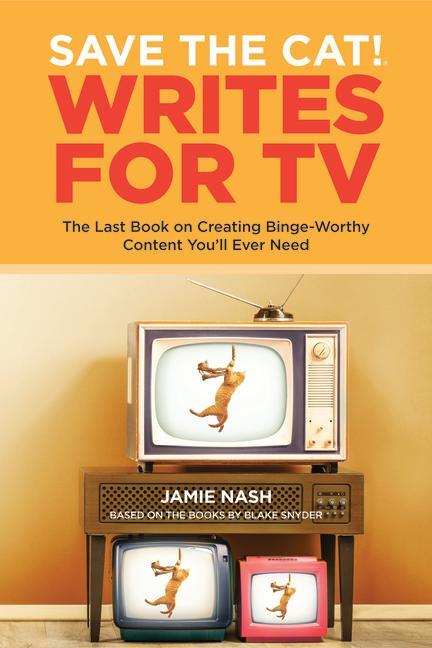 Save the Cat!(r) Writes for TV: The Last Book on Creating Binge-Worthy Content You‘ll Ever Need