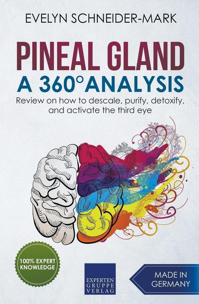 Pineal Gland - A 360° Analysis - Review on How to Descale Purify Detoxify and Activate the Third Eye