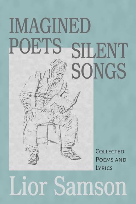 Imagined Poets - Silent Songs: Collected Poems and Lyrics