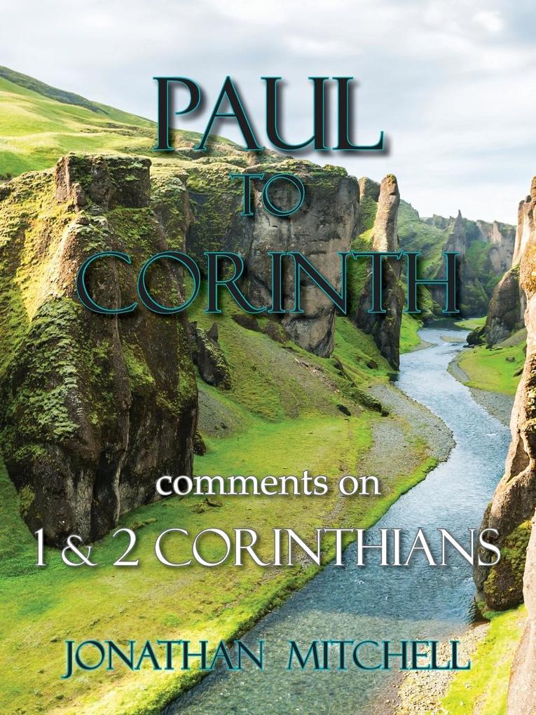Paul to Corinth Comments on First Corinthians and Second Corinthians