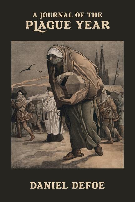 A Journal of the Plague Year: Being Observations or Memorials of the most remarkable occurrences as well public as private which happened in Londo