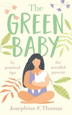The Green Baby - 50 Practical Tips for Mindful Parents