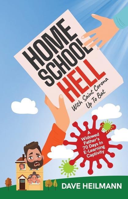 Home School Hell With Saint Corona Up To Bat: A Widowed Father‘s 70 Days In E-Learning Captivity