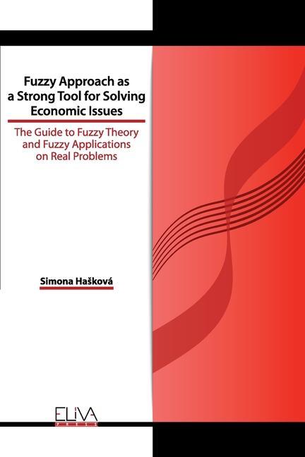 Fuzzy Approach as a Strong Tool for Solving Economic Issues: The Guide to Fuzzy Theory and Fuzzy Applications on Real Problems