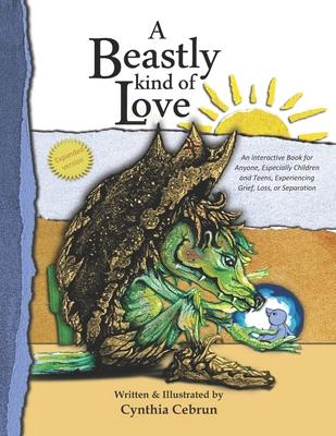 A Beastly Kind of Love: Expanded Version: An Interactive Book for Anyone Especially Children and Teens Experiencing Grief Loss and Separatio