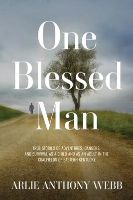 One Blessed Man: True stories of adventures dangers and survival as a child and as an adult in the coalfields of eastern Kentucky.