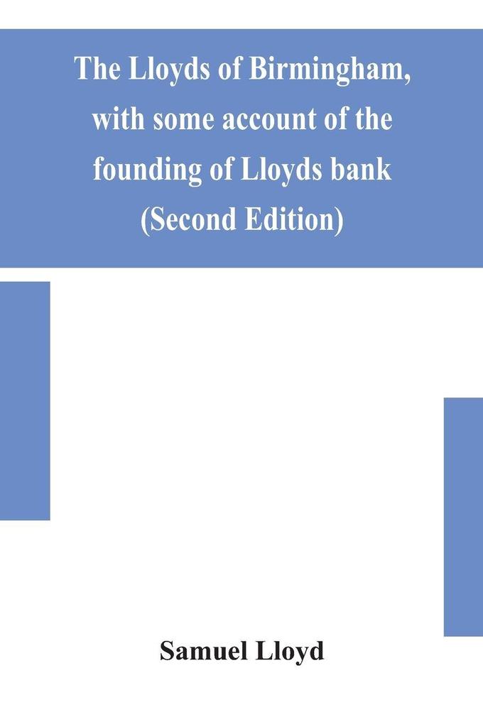 The Lloyds Of Birmingham With Some Account Of The Founding Of Lloyds Bank (Second Edition)