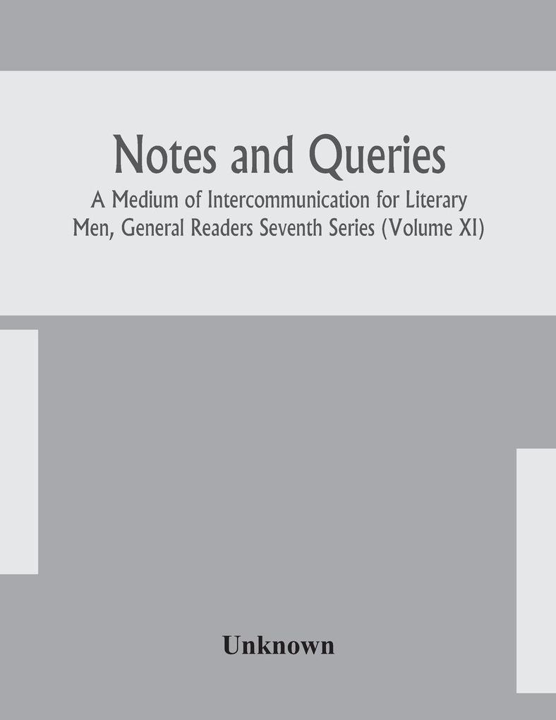 Notes And Queries; A Medium Of Intercommunication For Literary Men General Readers Seventh Series (Volume Xi)