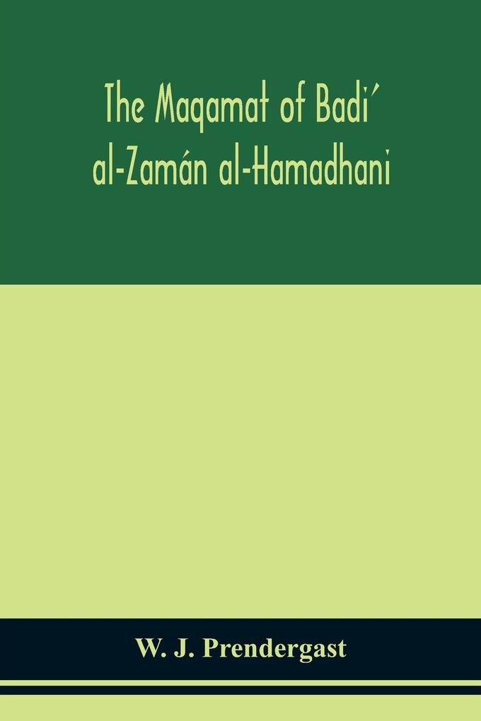 The Maqamat Of Badi' Al-Zamán Al-Hamadhani Translated From The Arabic With An Introduction And Notes Historical And Grammatical