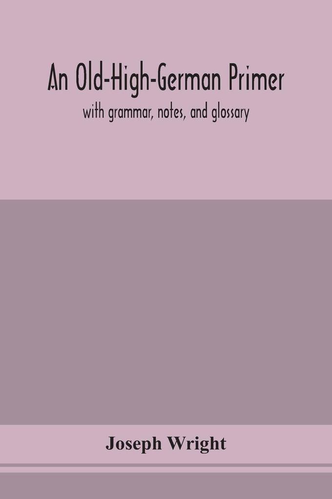 An Old-High-German Primer; With Grammar Notes And Glossary