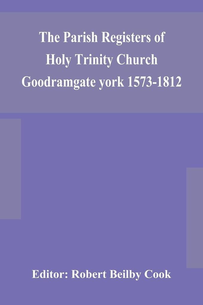 The Parish Registers Of Holy Trinity Church Goodramgate York 1573-1812