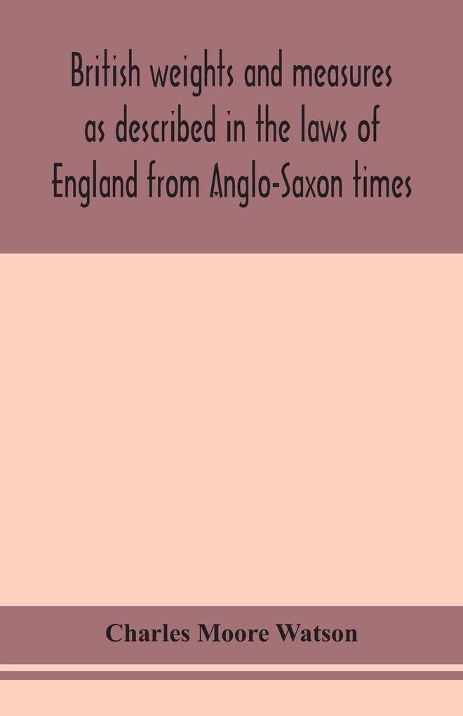 British Weights And Measures As Described In The Laws Of England From Anglo-Saxon Times