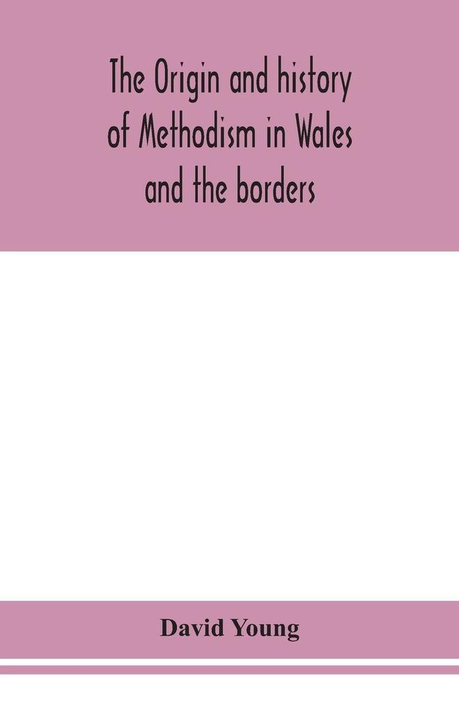 The Origin And History Of Methodism In Wales And The Borders