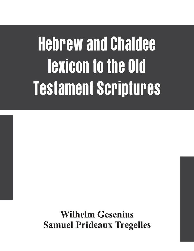 Hebrew And Chaldee Lexicon To The Old Testament Scriptures; Translated With Additions And Corrections From The Author'S Thesaurus And Other Works