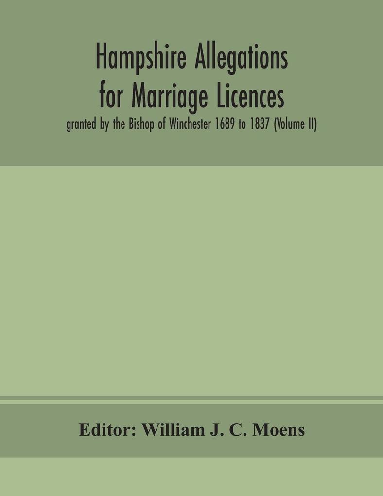 Hampshire Allegations for Marriage Licences granted by the Bishop of Winchester 1689 to 1837 (Volume II)