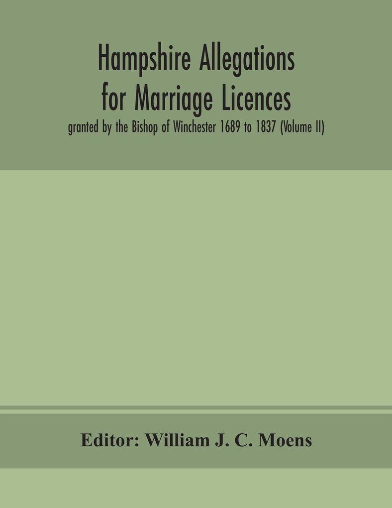 Hampshire Allegations For Marriage Licences Granted By The Bishop Of Winchester 1689 To 1837 (Volume Ii)