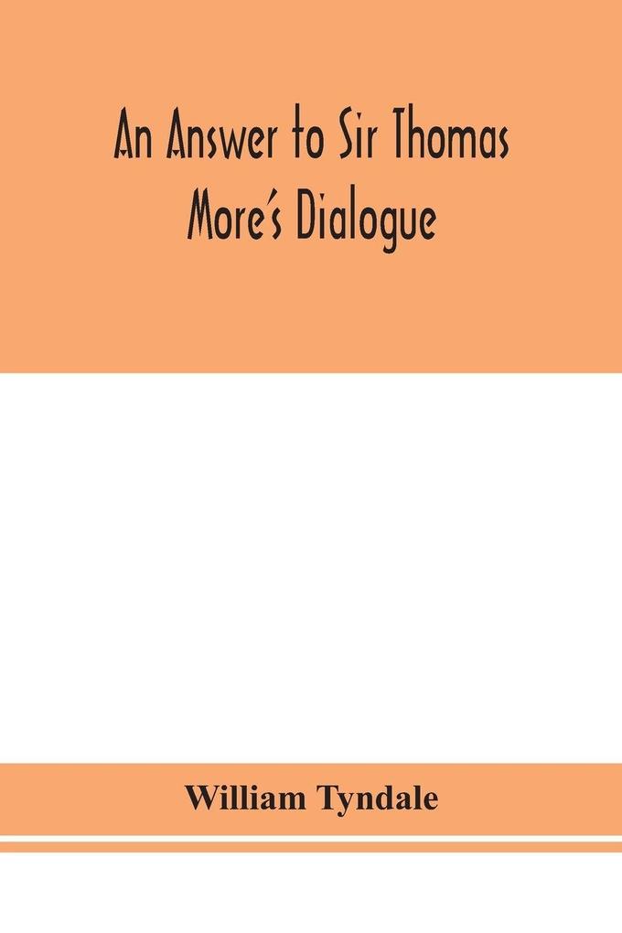 An Answer To Sir Thomas More'S Dialogue The Supper Of The Lord After The True Meaning Of John Vi. And 1 Cor. Xi. And Wm. Tracy'S Testament Expounded