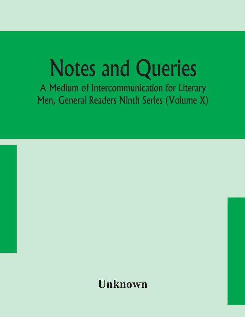 Notes And Queries; A Medium Of Intercommunication For Literary Men General Readers Ninth Series (Volume X)