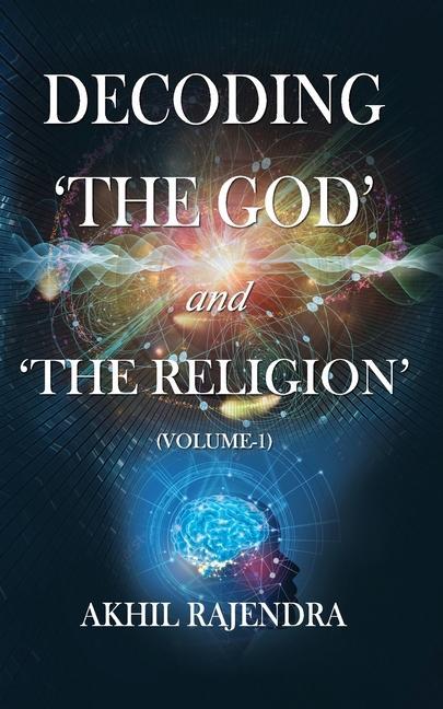 Decoding ‘The God‘ and ‘The Religion‘: (Volume-1)
