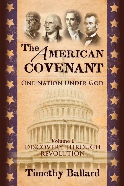 The American Covenant Vol 1: One Nation under God: Establishment Discovery and Revolution
