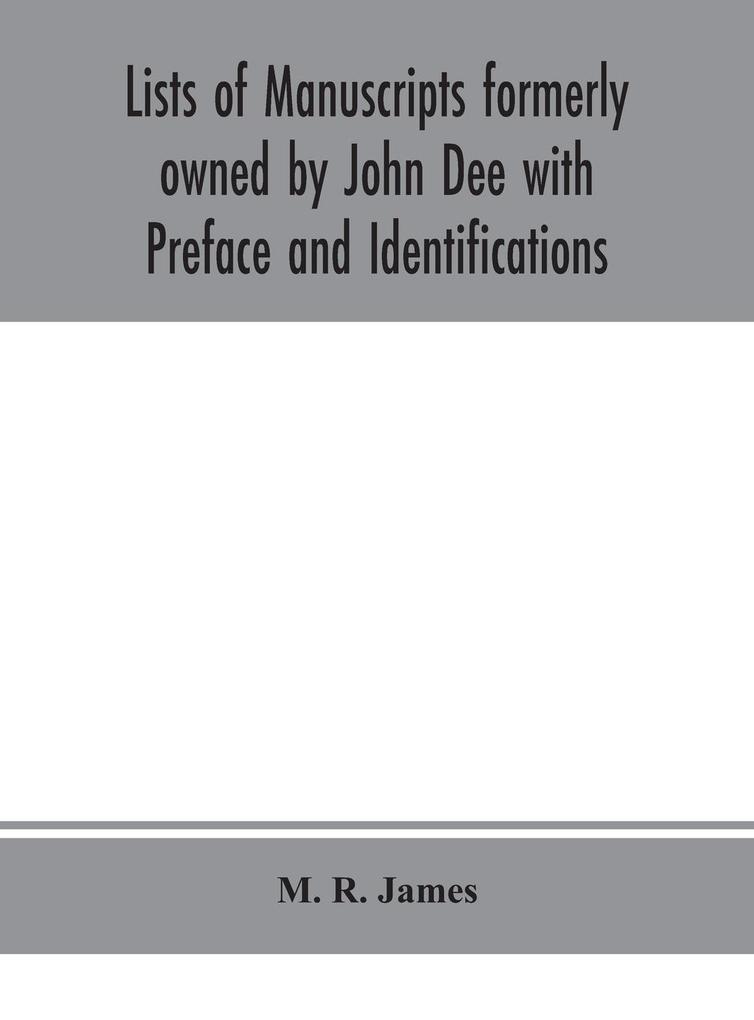 Lists of manuscripts formerly owned by John Dee with Preface and Identifications