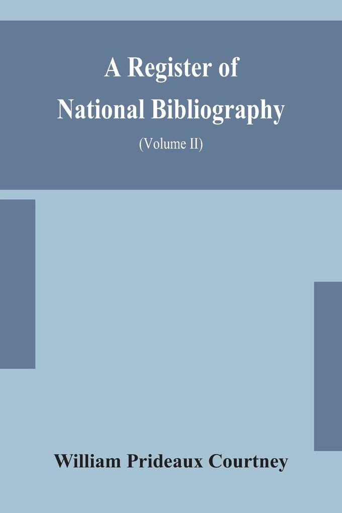 A Register Of National Bibliography With A Selection Of The Chief Bibliographical Books And Articles Printed In Other Countries (Volume Ii)