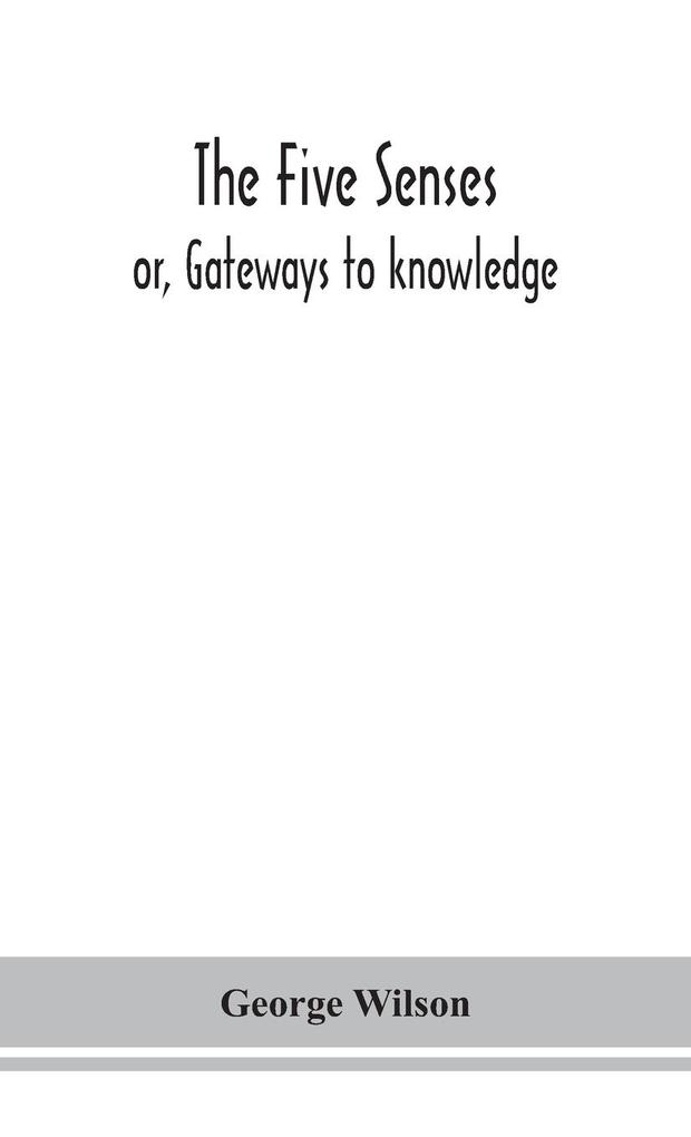 The five senses; or Gateways to knowledge