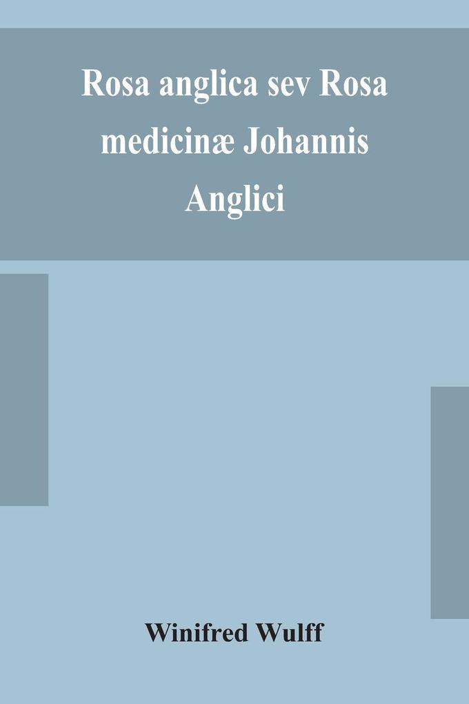 Rosa Anglica Sev Rosa Medicinæ Johannis Anglici