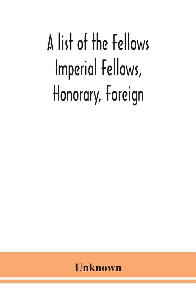 A List Of The Fellows Imperial Fellows Honorary Foreign. Corresponding Members And Medallists Of The Zoological Society Of London Corrected To April 30Th 1924