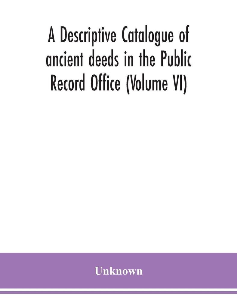A Descriptive Catalogue Of Ancient Deeds In The Public Record Office (Volume Vi)