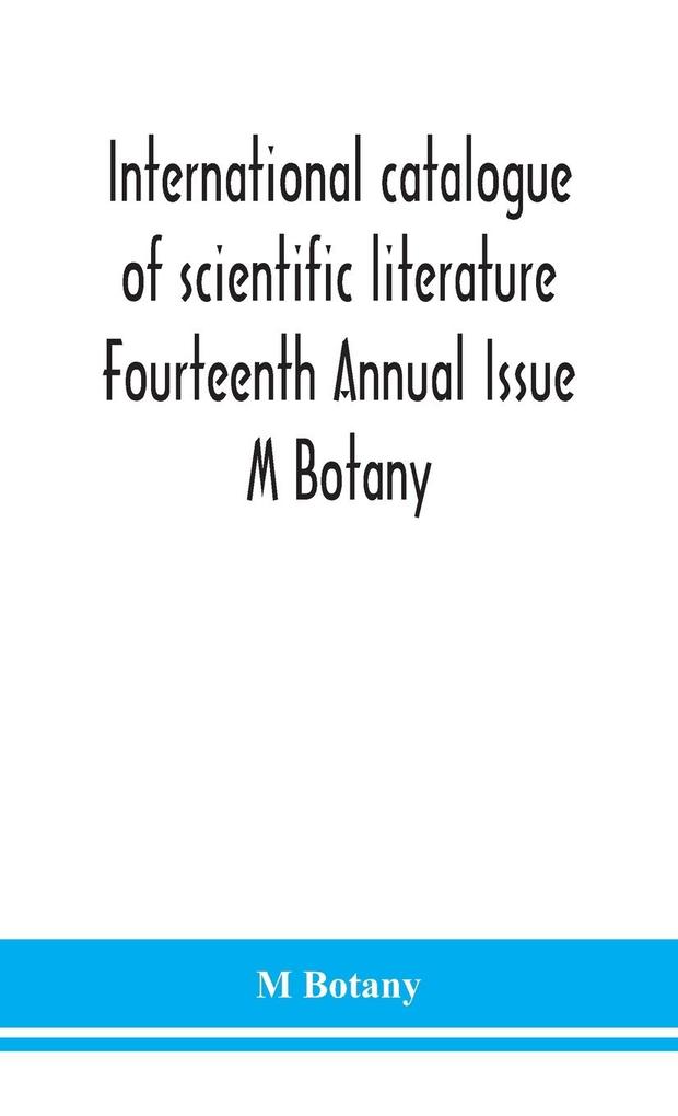 International catalogue of scientific literature Fourteenth Annual Issue M Botany