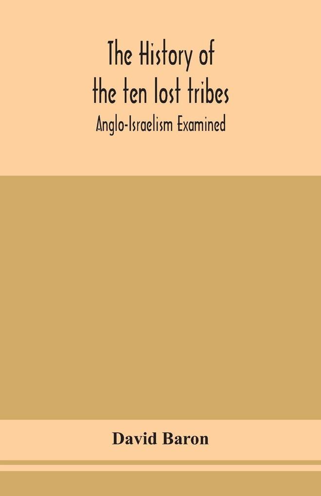The History Of The Ten Lost Tribes; Anglo-Israelism Examined
