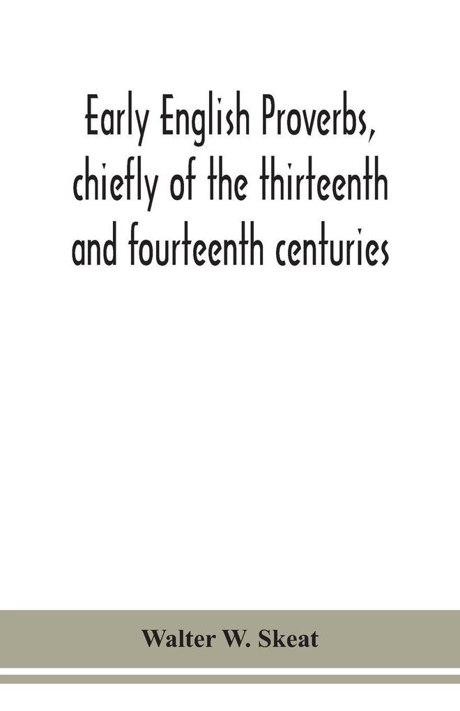 Early English Proverbs Chiefly Of The Thirteenth And Fourteenth Centuries