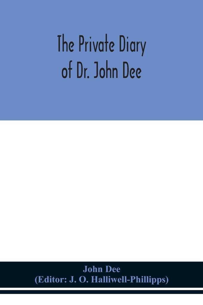 The private diary of Dr. John Dee