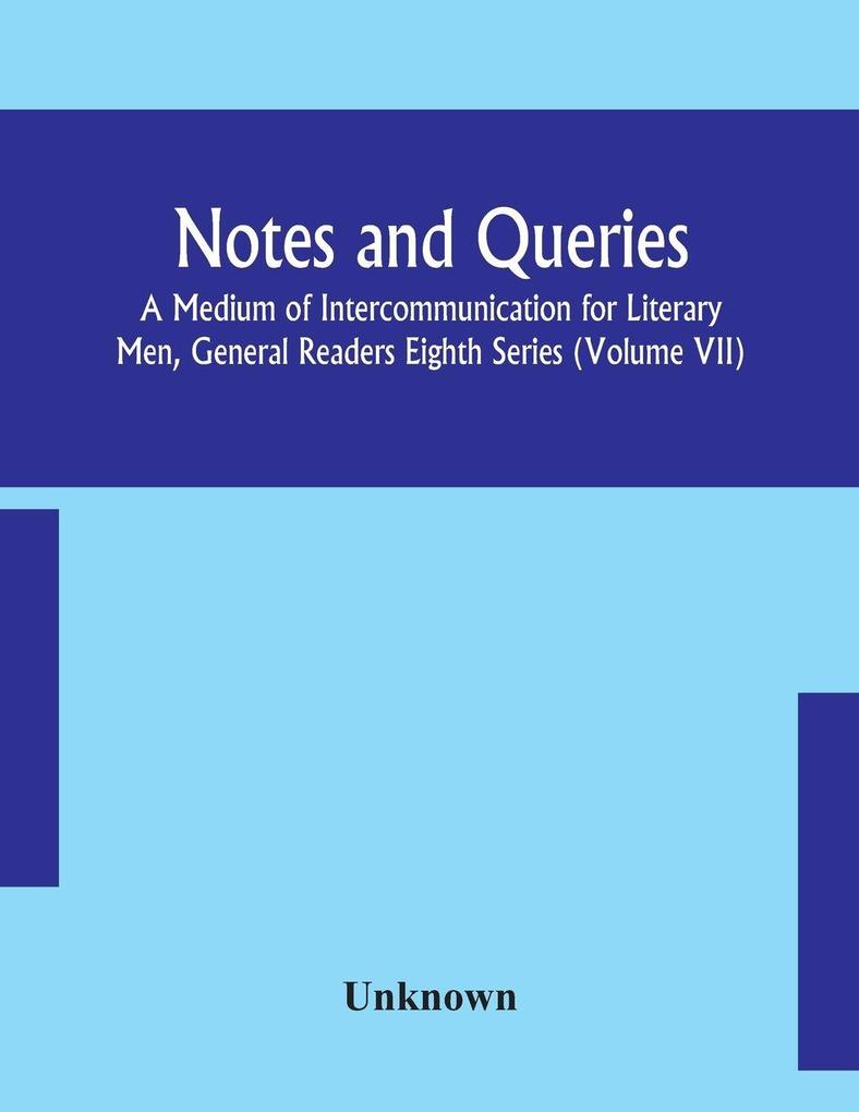 Notes And Queries; A Medium Of Intercommunication For Literary Men General Readers Eighth Series (Volume Vii)