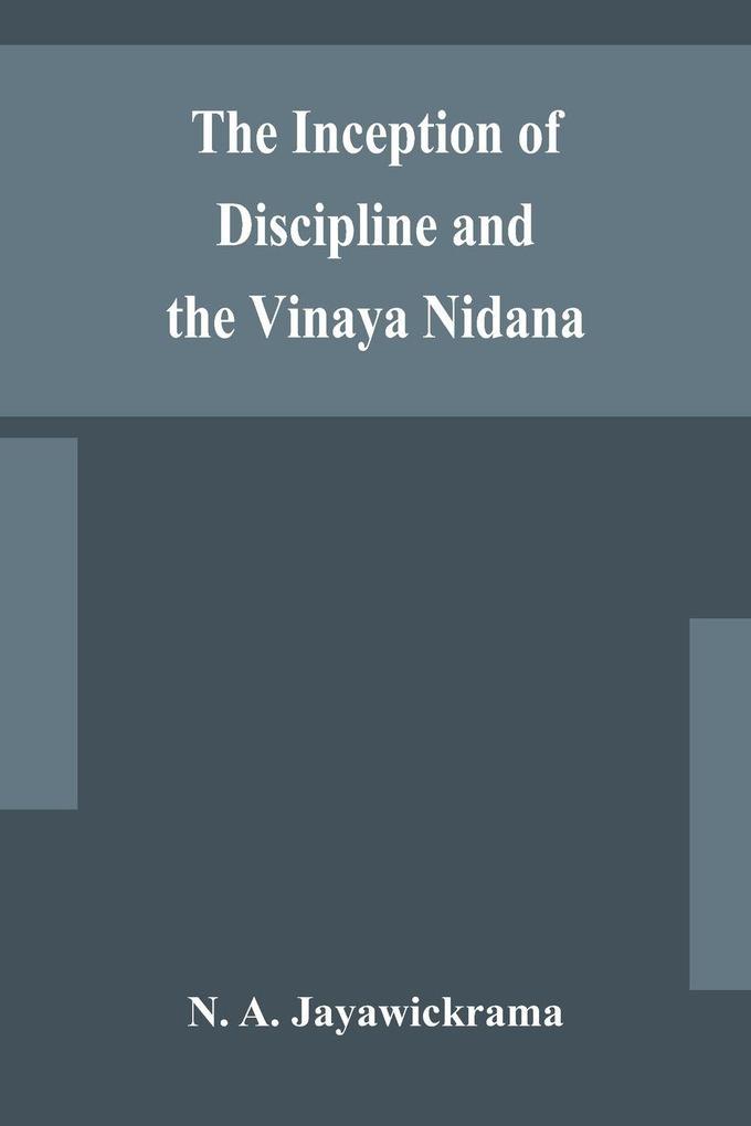 The Inception Of Discipline And The Vinaya Nidana; Being A Translation And Edition Of The Bahiranidana Of Buddhaghosa'S Samantapasadika The Vinaya Commentary