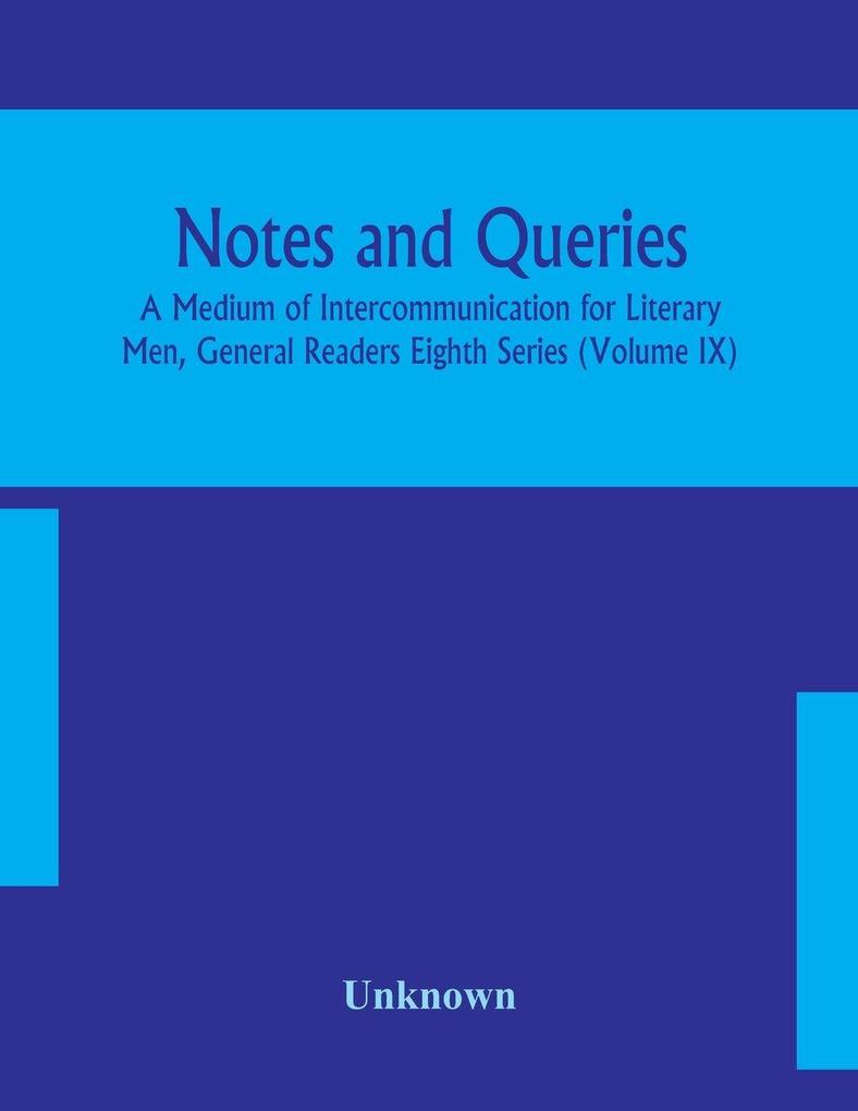 Notes And Queries; A Medium Of Intercommunication For Literary Men General Readers Eighth Series (Volume Ix)