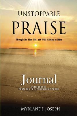Unstoppable Praise Journal: Though He Slay Me Yet Will I Hope in Him