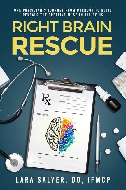 Right Brain Rescue: One physician‘s journey from burnout to bliss reveals the creative muse in all of us