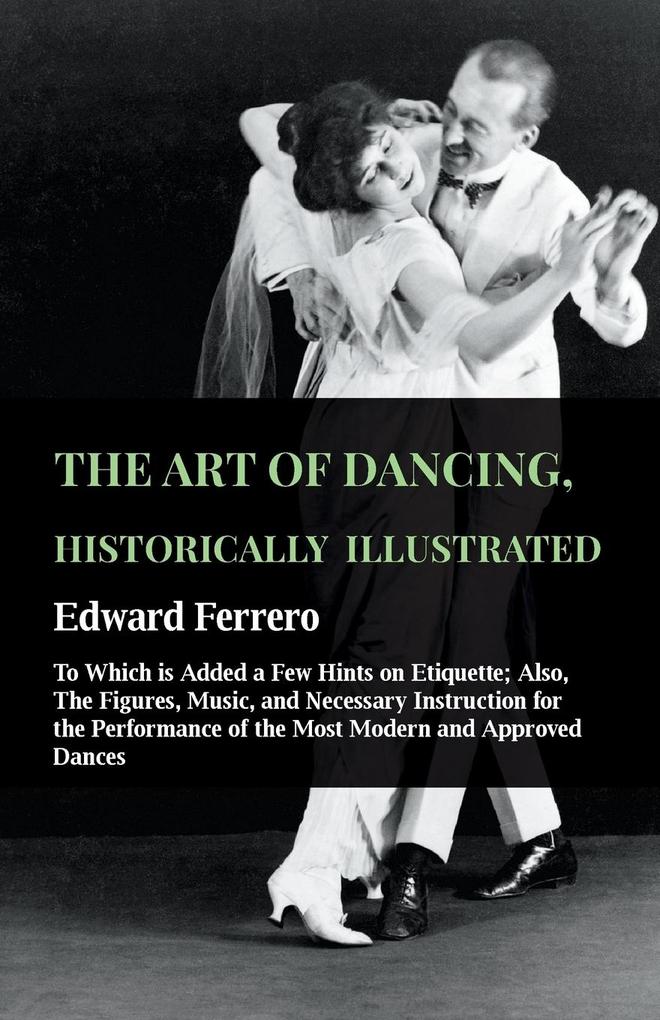 The Art Of Dancing Historically Illustrated - To Which Is Added A Few Hints On Etiquette