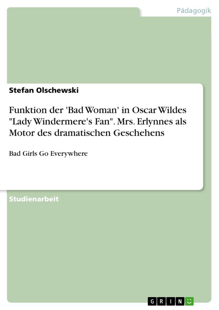 Funktion der ‘Bad Woman‘ in  Wildes Lady Windermere‘s Fan. Mrs. Erlynnes als Motor des dramatischen Geschehens