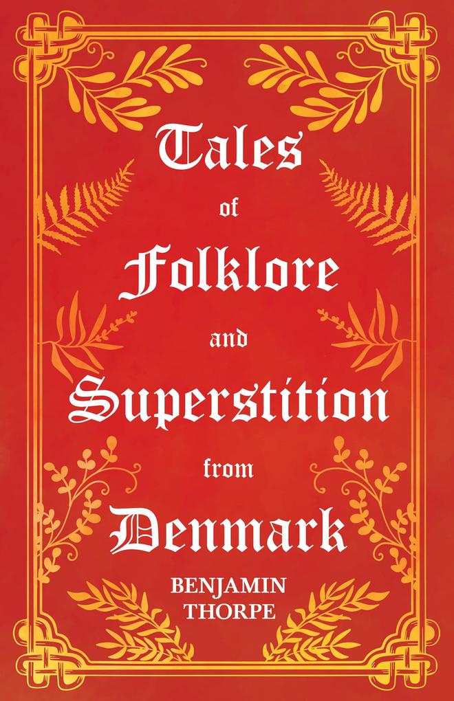 Tales of Folklore and Superstition from Denmark - Including stories of Trolls Elf-Folk Ghosts Treasure and Family Traditions