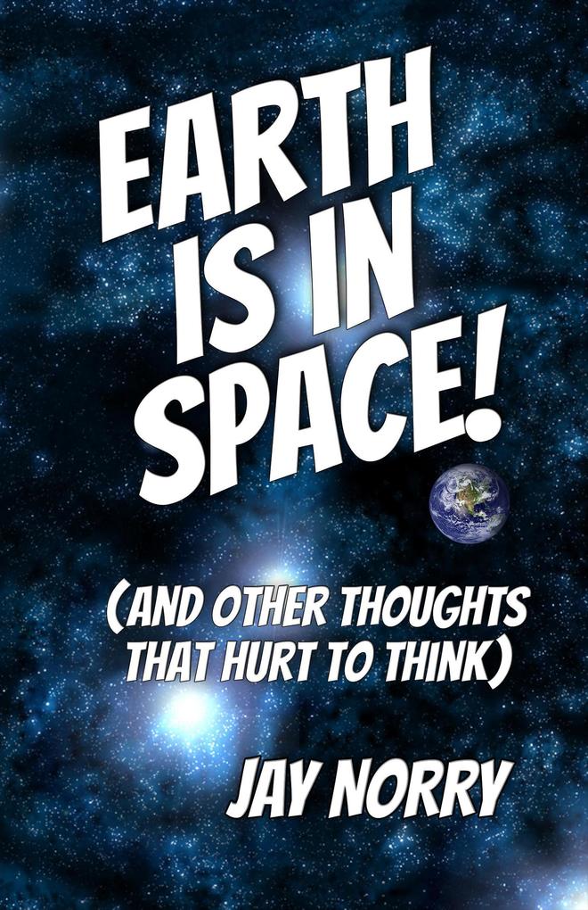 Earth Is In Space! (And Other Thoughts That Hurt To Think)