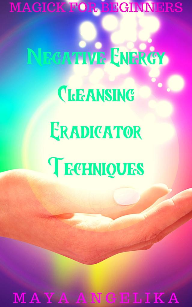 Negative Energy Cleansing Eradicator Techniques (Magick for Beginners #6)